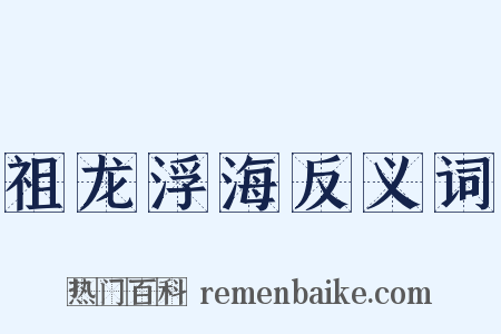 祖龙浮海反义词是什么意思的图片